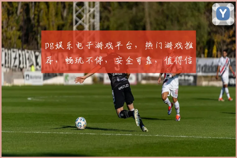 pg娱乐电子游戏平台，热门游戏推荐，畅玩不停，安全可靠，值得信赖，三大特色亮点，一网打尽